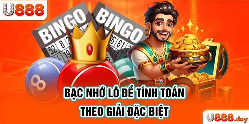 Bạc nhớ lô đề tính toán theo giải đặc biệt